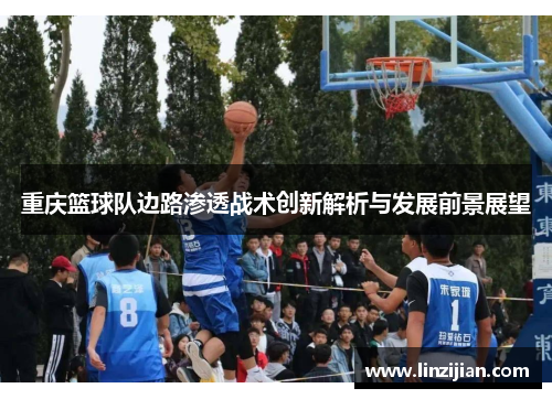 重庆篮球队边路渗透战术创新解析与发展前景展望