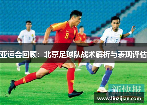 亚运会回顾：北京足球队战术解析与表现评估