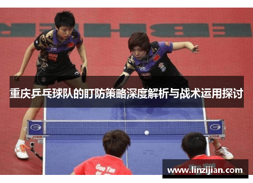 重庆乒乓球队的盯防策略深度解析与战术运用探讨