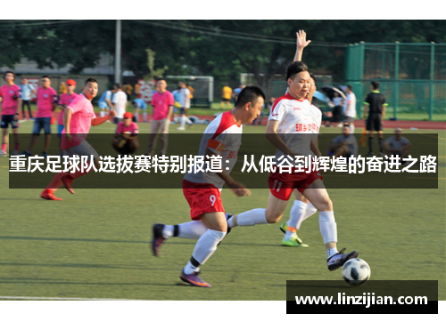 重庆足球队选拔赛特别报道：从低谷到辉煌的奋进之路
