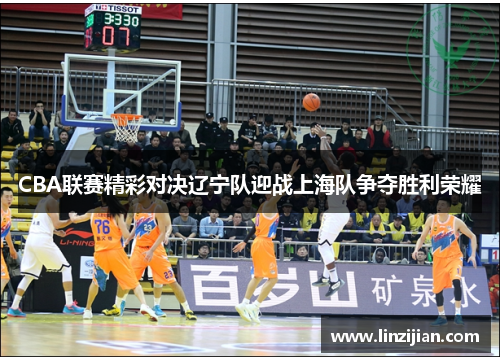CBA联赛精彩对决辽宁队迎战上海队争夺胜利荣耀
