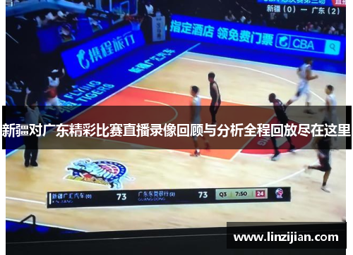 新疆对广东精彩比赛直播录像回顾与分析全程回放尽在这里